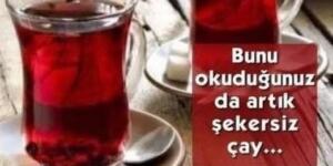 Şekersiz çay içenler buna d!kkat…