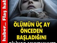 O’l umün üç ay önceden başladığını biliyor muydunuz? İş’te o belirtiler .